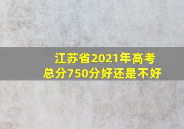 江苏省2021年高考总分750分好还是不好