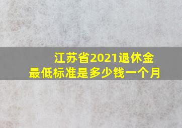 江苏省2021退休金最低标准是多少钱一个月