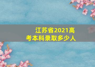 江苏省2021高考本科录取多少人