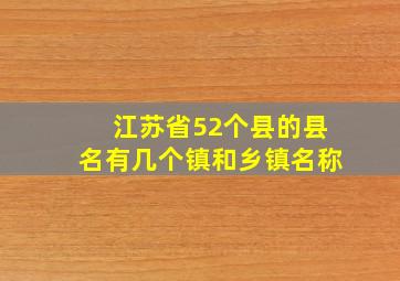 江苏省52个县的县名有几个镇和乡镇名称