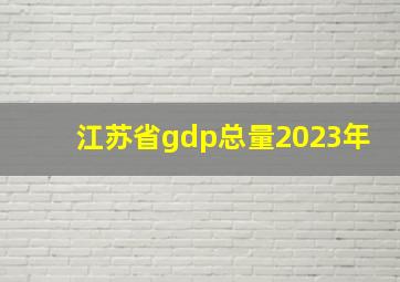 江苏省gdp总量2023年