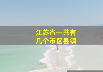 江苏省一共有几个市区县镇