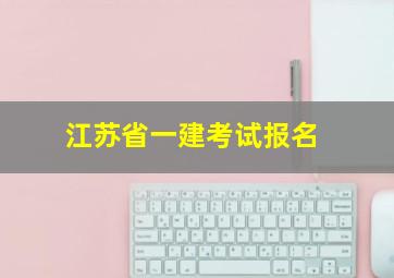 江苏省一建考试报名