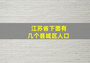 江苏省下面有几个县城区人口