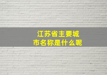 江苏省主要城市名称是什么呢