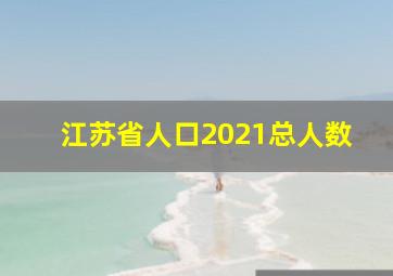 江苏省人口2021总人数