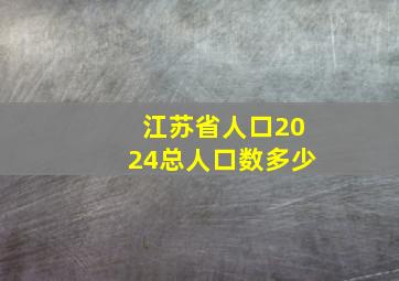 江苏省人口2024总人口数多少