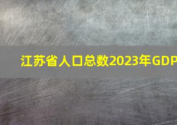 江苏省人口总数2023年GDP