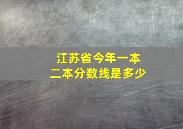 江苏省今年一本二本分数线是多少