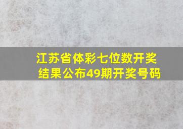 江苏省体彩七位数开奖结果公布49期开奖号码