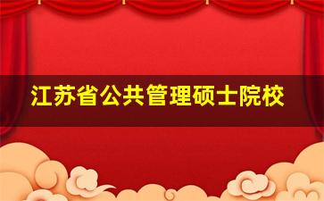 江苏省公共管理硕士院校