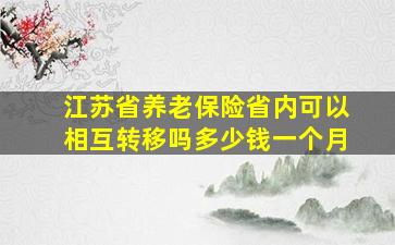 江苏省养老保险省内可以相互转移吗多少钱一个月