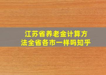 江苏省养老金计算方法全省各市一样吗知乎