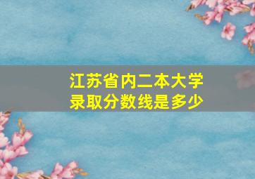 江苏省内二本大学录取分数线是多少