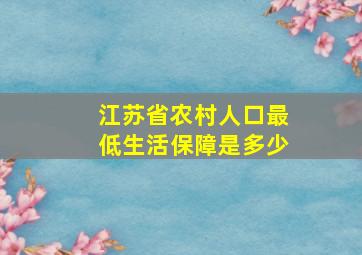 江苏省农村人口最低生活保障是多少