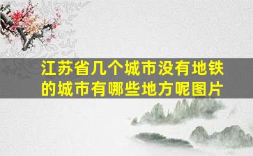 江苏省几个城市没有地铁的城市有哪些地方呢图片