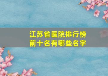 江苏省医院排行榜前十名有哪些名字