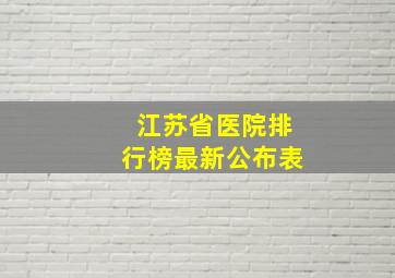 江苏省医院排行榜最新公布表