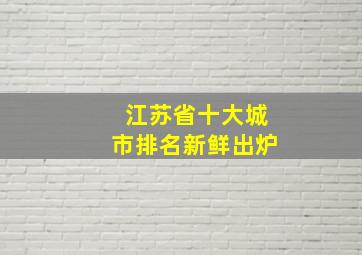 江苏省十大城市排名新鲜出炉