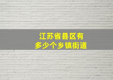 江苏省县区有多少个乡镇街道