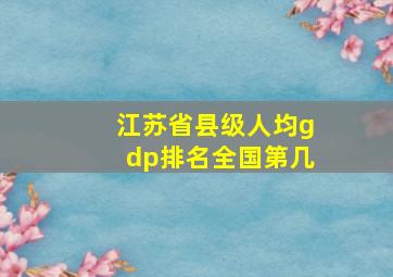 江苏省县级人均gdp排名全国第几