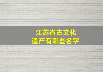 江苏省古文化遗产有哪些名字