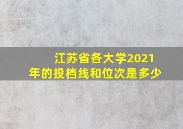 江苏省各大学2021年的投档线和位次是多少