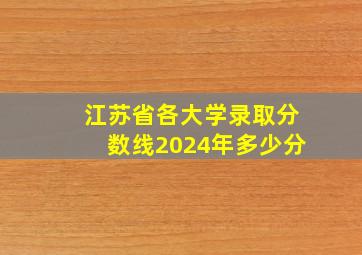 江苏省各大学录取分数线2024年多少分