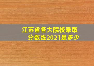 江苏省各大院校录取分数线2021是多少