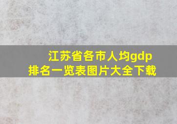 江苏省各市人均gdp排名一览表图片大全下载