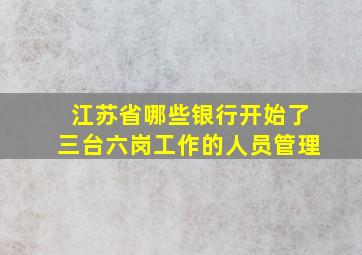 江苏省哪些银行开始了三台六岗工作的人员管理