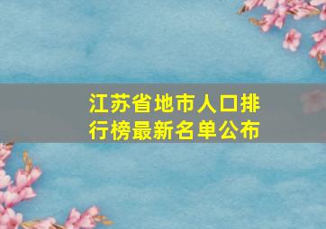 江苏省地市人口排行榜最新名单公布