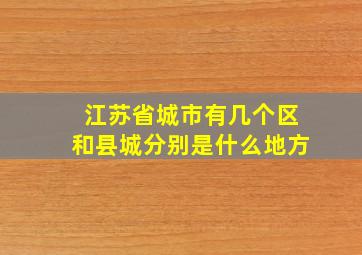 江苏省城市有几个区和县城分别是什么地方