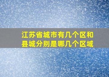 江苏省城市有几个区和县城分别是哪几个区域