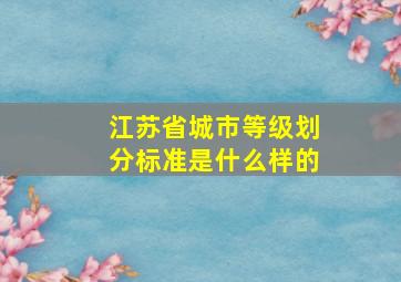 江苏省城市等级划分标准是什么样的