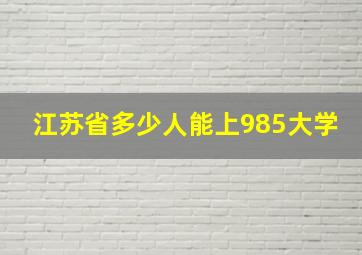 江苏省多少人能上985大学