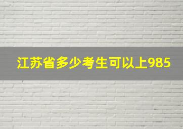 江苏省多少考生可以上985