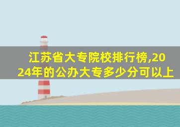 江苏省大专院校排行榜,2024年的公办大专多少分可以上