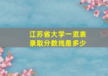 江苏省大学一览表录取分数线是多少