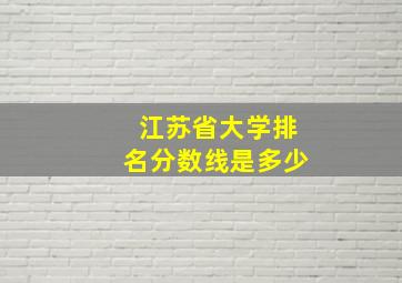 江苏省大学排名分数线是多少