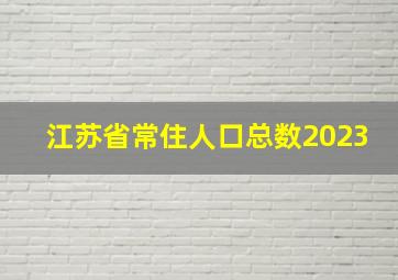 江苏省常住人口总数2023