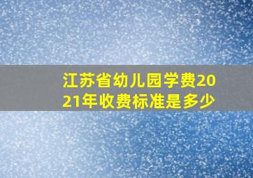 江苏省幼儿园学费2021年收费标准是多少