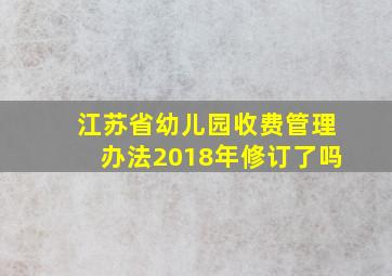 江苏省幼儿园收费管理办法2018年修订了吗