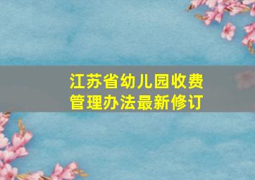 江苏省幼儿园收费管理办法最新修订