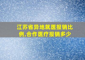 江苏省异地就医报销比例,合作医疗报销多少