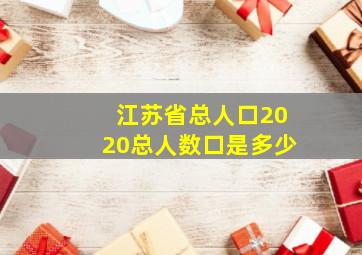 江苏省总人口2020总人数口是多少