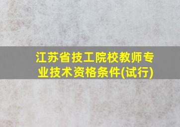 江苏省技工院校教师专业技术资格条件(试行)