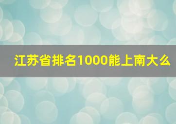 江苏省排名1000能上南大么