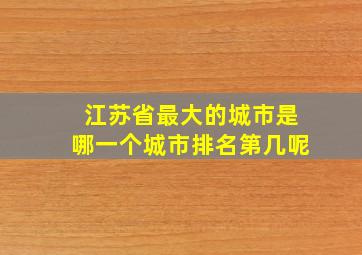 江苏省最大的城市是哪一个城市排名第几呢