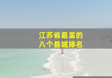 江苏省最富的八个县城排名